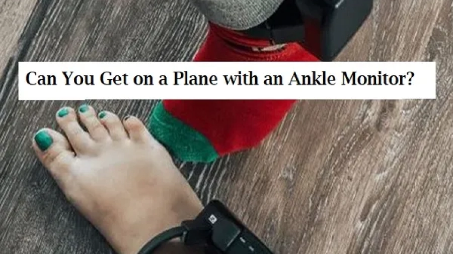 Can You Get on a Plane with an Ankle Monitor