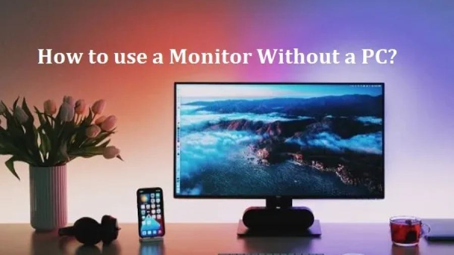 How to use a Monitor Without a PC