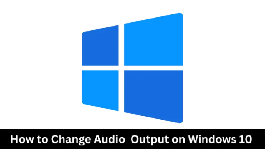 How to Change Audio Output on Windows 10