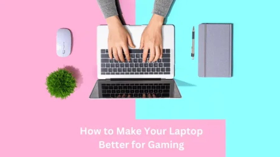 How to Make Your Laptop Better for Gaming