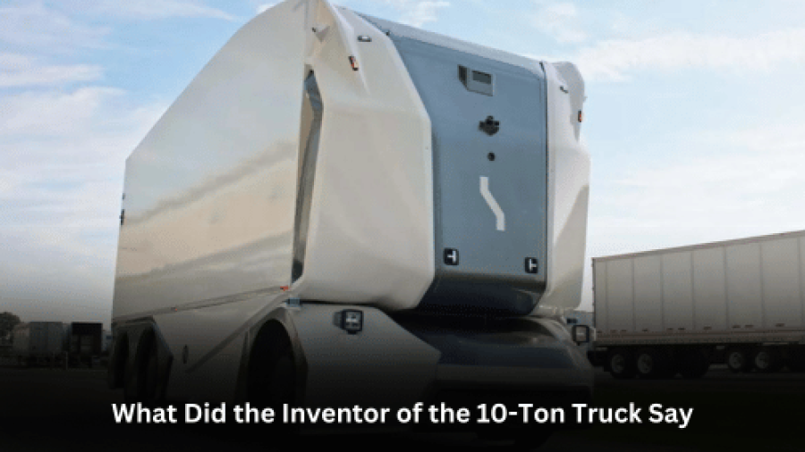 What Did the Inventor of the 10-Ton Truck Say