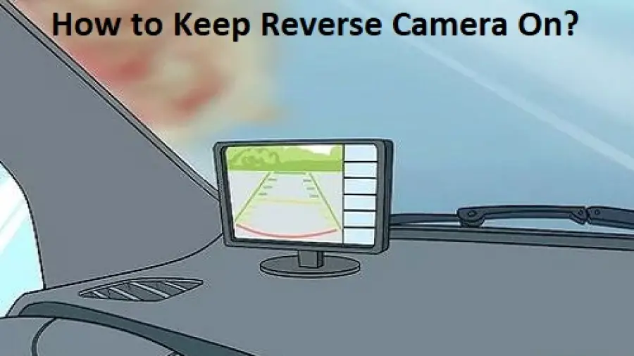 How to Keep Reverse Camera on?